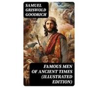 Famous Men Of Ancient Times (illustrated Edition) (ebook)