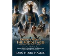 Famous Men of the Middle Ages: Medieval Kings, Knights, and Scholarss: Medieval legends and their timeless influence - Fully Illustrated Edition with Author Biography