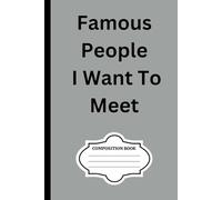 Famous People I Want to Meet: Composition Notebook 100 pages lined