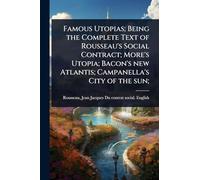 Famous Utopias; Being the Complete Text of Rousseau's Social Contract; More's Utopia; Bacon's new Atlantis; Campanella's City of the sun;