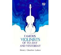 Famous Violinists Of To-Day And Yesterday
