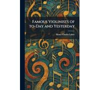 Famous Violinists of To-Day and Yesterday