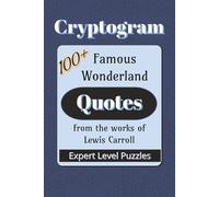 Famous Wonderland Quotes Cryptogram Puzzle Book: Cryptograms about Famous Quotes from Lewis Carroll stories| 6x9 inches |100+ Quotes… Gift for ... and Leisure Times (Cryptogram: Famous Quotes)