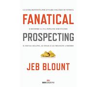 Fanatical prospecting. La guida definitiva per avviare colloqui di vendita e riempire la tua pipeline sfruttando il social selling, le email e le chiamate a freddo (Business)
