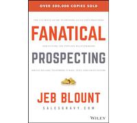 Fanatical Prospecting: The Ultimate Guide to Opening Sales Conversations and Filling the Pipeline by Leveraging Social Selling, Telephone, Email, Text, and Cold Calling (Jeb Blount)