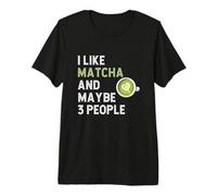 Fanático del té Verde Matcha: Me Gusta el Matcha y Tal Vez 3 Personas Camiseta Premium