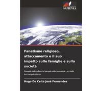 Fanatismo religioso, attaccamento e il suo impatto sulle famiglie e sulla società: Risveglio delle religioni al vangelo della nuova era - era della luce vangelo eterno