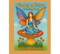 Fancy A Fairy Coloring Book: Whimsical Fairies and Enchanted Scenes for Stress Relief and Creativity