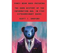 Fancy Bear Goes Phishing: The Dark History of the Information Age, in Five Extraordinary Hacks