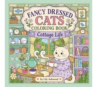 Fancy Dressed Cats Coloring Book - Cottage Life: Stress Relief Coloring for Adults and Teens - Cozy Cottagecore Cat Scenes for Relaxation and ... Lovers Whose Heart Lives in a Cozy Cottage