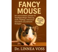 FANCY MOUSE: Der unverzichtbare Leitfaden für Tierpflegeanfänger: Fütterung, Zucht, Fellpflege, Lebensraum, Gesundheit und praktische Strategien