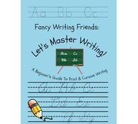 Fancy Writing Friends: Let's Master Writing!: A Beginner's Guide To Print & Cursive Writng