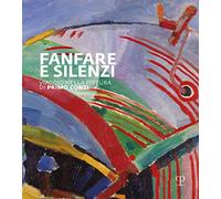 Fanfara e silenzi. Viaggio nella pittura di Primo Conti attraverso il Novecento. Ediz. illustrata
