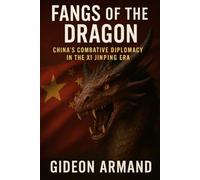 Fangs of the Dragon: China’s Combative Diplomacy in the Xi Jinping Era