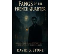 Fangs of the French Quarter: Real Vampire Encounters in New Orleans: Blood, Magic, and Mystery in America's Most Haunted City (THE VEIL CHRONICLES: GLOBAL VAMPIRE ENCOUNTERS)