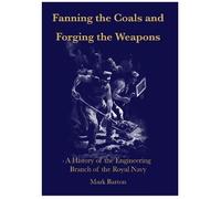 Fanning the Coals and Forging the Weapons: A History of the Engineering Branch of the Royal Navy
