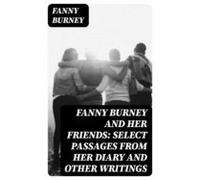 Fanny Burney And Her Friends: Select Passages From Her Diary And Other