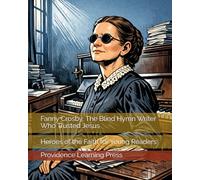Fanny Crosby: The Blind Hymn Writer Who Trusted Jesus: Heroes of the Faith for Young Readers