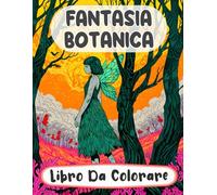 Fantasia Botanica Libro Da Colorare: Pagine A Colori Di Foreste Incantate Paesaggi Mistici Boschi Stravaganti Creature Magiche Elfi Giardini | Disegni ... Adolescenti Anziani (Fantasia e Mitologia)