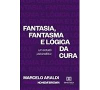Fantasia Fantasma E Lógica Da Cura: Um Estudo Psicanalítico (ebook)
