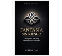 FANTASÍA SIN RIESGO: Deseo Pleno, Vínculo y Consentimiento Consciente (Serie Gestus Gal)