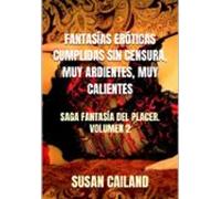 Fantasías Eróticas Cumplidas Sin Censura Muy Ardientes Muy Calientes (