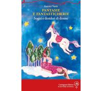 Fantasie e fantasticherie. Sogni e desideri di donne (Scrivere donna)