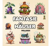 Fantasie Häuser Malbuch: +50 Designs mit Fantasy-Burger, Pilz, Gemüse, Obsthaus und mehr zur Entspannung und Stresslinderung