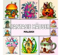 Fantasie Häuser Malbuch: +50 Designs mit Fantasy-Burger, Pilz, Gemüse, Obsthaus und mehr zur Entspannung und Stresslinderung