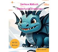Fantasie Malbuch - Fantastische Kreaturen: Malspaß für Kinder ab 4 Jahren, mit 50 kreativen Motiven