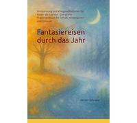Fantasiereisen durch das Jahr: Entspannung und Klangmeditationen für Kinder ab 6 Jahren - Das große Praxishandbuch für Schule, Kindergarten und Zuhause
