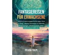 Fantasiereisen für Erwachsene: Geführte Entspannungsgeschichten gegen Stress im Alltag - inklusive Traumreisen zur Selbsthilfe (Ängste besiegen, Selbstbewusstsein stärken, Kopfschmerzen lindern etc.)