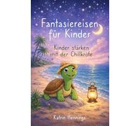 Fantasiereisen für Kinder: Kinder stärken mit der Chillkröte - geführte Entspannungsgeschichten für Ruhe, Konzentration, innere Stärke und weniger Ängste