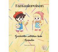 Fantasiereisen-Geschichten entstehen beim Ausmalen: Tiere aus Afrika (Fantasiereisen- Tiere aus der Welt und den Meeren)