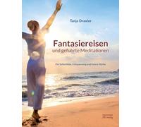 Fantasiereisen und geführte Meditationen: Für Selbstliebe, Entspannung und innere Stärke