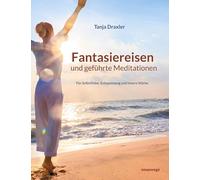 Fantasiereisen und geführte Meditationen: Für Selbstliebe, Entspannung und innere Stärke