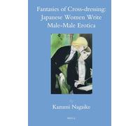 Fantasies of Cross-Dressing: Japanese Women Write Male-Male Erotica: 37 (Brill's Japanese Studies Library)
