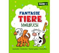 Fantasietiere Malbuch für Kinder - Band 1: 30 verrückte Zwei-in-Eins-Zootiere zum Ausmalen, Entdecken und Benennen - mit Bonusseiten für eigene Kreaturen