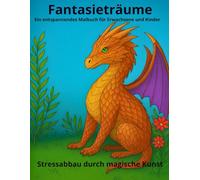 Fantasieträume: Ein entspannendes Malbuch für Erwachsene und Kinder: Stressabbau durch magische Kunst