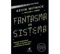 Fantasma No Sistema. Minhas Aventuras Como O Hacker Mais Procurado Do Mundo (Em Portuguese do Brasil)