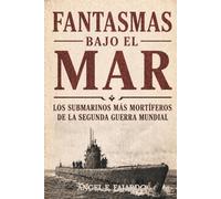 FANTASMAS BAJO EL MAR: LOS SUBMARINOS MÁS LETALES DE LA SEGUNDA GUERRA MUNDIAL