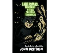 Fantasmas, Monstruos, Y Otras Criaturas Terroríficas: Spooky Stories in Spanish