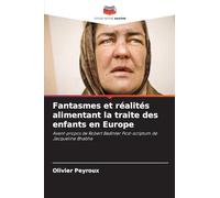 Fantasmes et réalités alimentant la traite des enfants en Europe: Avant-propos de Robert Badinter Post-scriptum de Jacqueline Bhabha