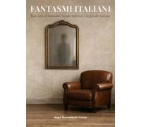 Fantasmi Italiani Vol. 1: Storie vere di fantasmi, leggende e luoghi infestati d’Italia tra castelli e misteri inquietanti