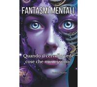 Fantasmi mentali: Quando il cervello vede cose che non ci sono