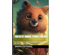 Fantastic Animal Stories for kids: A a wild Adventure and with more than 15 Stories to Read for Kids & Toddlers Ages 5-12