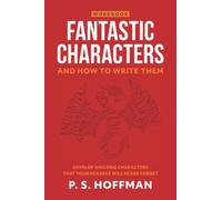 Fantastic Characters and How to Write Them Workbook: Develop Amazing Characters That Your Readers Will Never Forget (Write Better Stories)