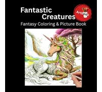 Fantastic Creatures - Fantasy Coloring and Picture Book: Coloring Book for Adults & Teens | 40 soft grayscale coloring pages + 20 colorful rendered images | 8.5x8.5 inches (Fantasy Artbooks)