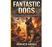 Fantastic Dogs: True Stories of the Dogs Who Walked Into Darkness First