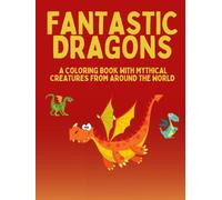 FANTASTIC DRAGONS: A coloring book with mythical creatures from around the world